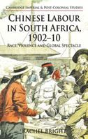 Chinese Labour in South Africa, 1902-10: Race, Violence, and Global Spectacle (Cambridge Imperial and Post-Colonial Studies Series)