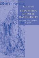 Theorising Chinese Masculinity: Society and Gender in China