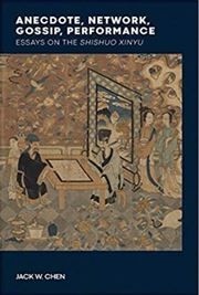 Anecdote, Network, Gossip, Performance: Essays on the Shishuo xinyu
