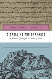 Dispelling the Darkness : A Jesuit's Quest for the Soul of 
Dispelling the Darkness : A Jesuit's Quest for the Soul of Tibet