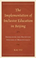 The Implementation of Inclusive Education in Beijing: Exorcizing the Haunting Specter of Meritocracy