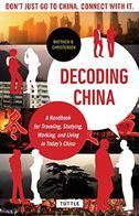 Decoding China: A Handbook for Traveling, Studying, and Working in Today's China
