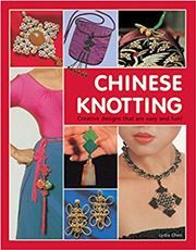 Chinese Knotting: Creative Designs That are Easy and Fun!