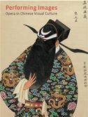 Performing Images: Opera in Chinese Visual Culture