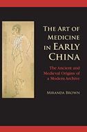 The Art of Medicine in Early China: The Ancient and Medieval Origins of a Modern Archive