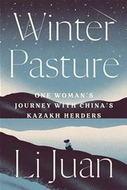 Winter Pasture: One Woman's Journey with China's Kazakh Herders 