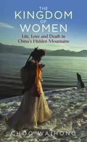 The Kingdom of Women: Life, Love and Death in China's