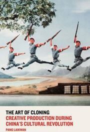 The Art of Cloning: Creative Production During China's Cultural Revolution