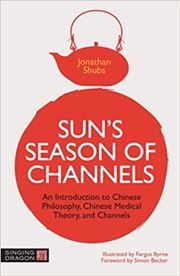 Sun's Season of Channels: An Introduction to Chinese Philosophy, Chinese Medical Theory, and Channels