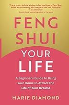 Feng Shui Your Life: A Beginner’s Guide to Using Your Home to Attract the Life of Your Dreams