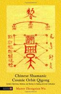 Chinese Shamanic Cosmic Orbit Qigong: Ancient Methods of Healing and Cultivation