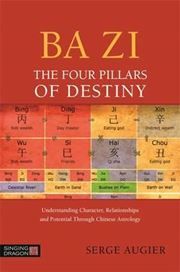 Ba Zi - The Four Pillars of Destiny : Understanding Character, Relationships and Potential Through Chinese Astrology