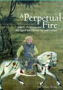 A Perpetual Fire: John C. Ferguson and His Acquisition of Chinese Art and Culture